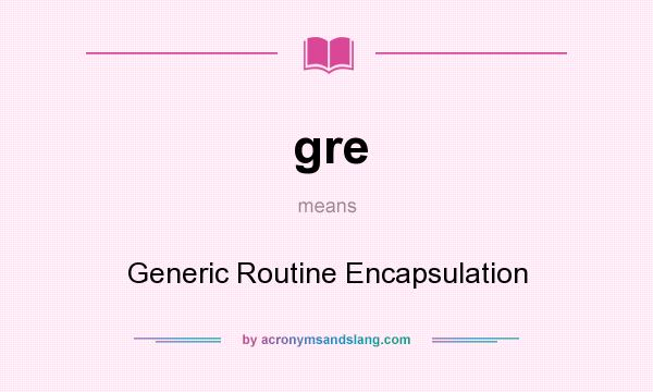 What does gre mean? It stands for Generic Routine Encapsulation