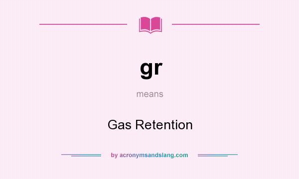 What does gr mean? It stands for Gas Retention