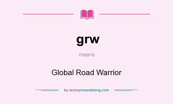 What does grw mean? It stands for Global Road Warrior