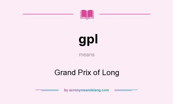 What does gpl mean? It stands for Grand Prix of Long