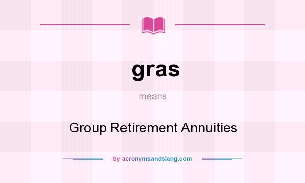 What does gras mean? It stands for Group Retirement Annuities