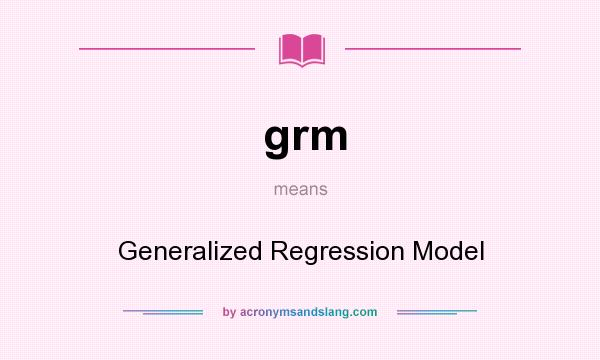 What does grm mean? It stands for Generalized Regression Model