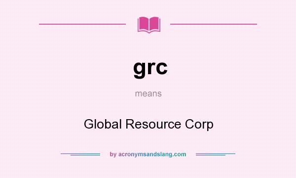 What does grc mean? It stands for Global Resource Corp