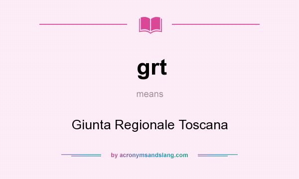 What does grt mean? It stands for Giunta Regionale Toscana