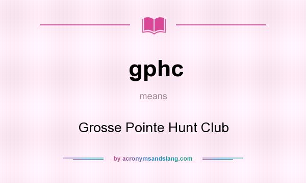 What does gphc mean? It stands for Grosse Pointe Hunt Club