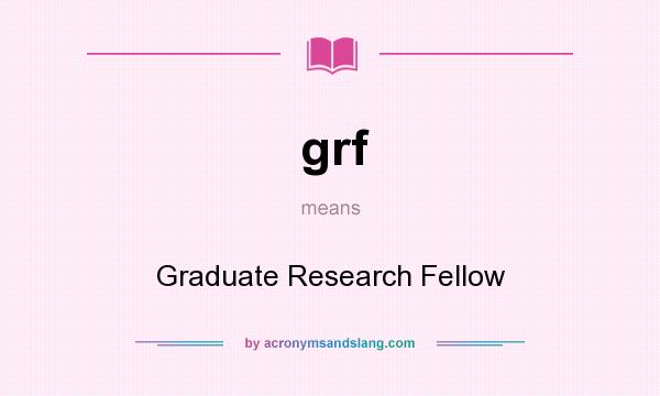 What does grf mean? It stands for Graduate Research Fellow