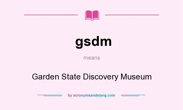 What does gsdm mean? It stands for Garden State Discovery Museum