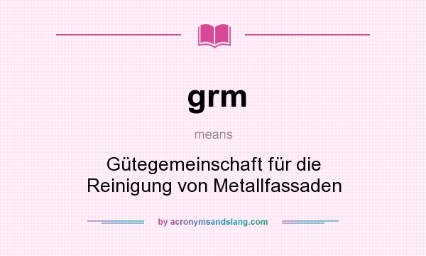 What does grm mean? It stands for Gütegemeinschaft für die Reinigung von Metallfassaden
