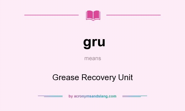 What does gru mean? It stands for Grease Recovery Unit