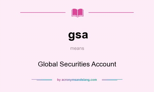 What does gsa mean? It stands for Global Securities Account