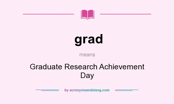 What does grad mean? It stands for Graduate Research Achievement Day