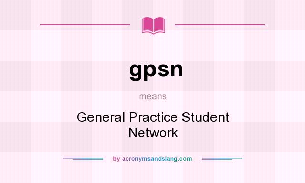 What does gpsn mean? It stands for General Practice Student Network