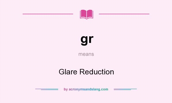 What does gr mean? It stands for Glare Reduction