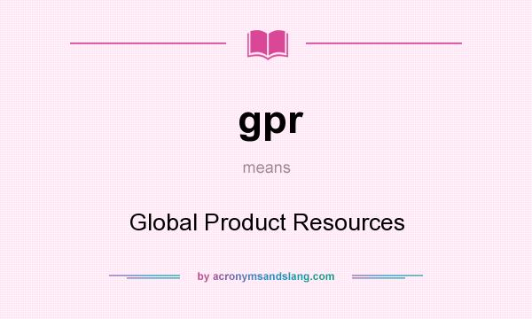 What does gpr mean? It stands for Global Product Resources