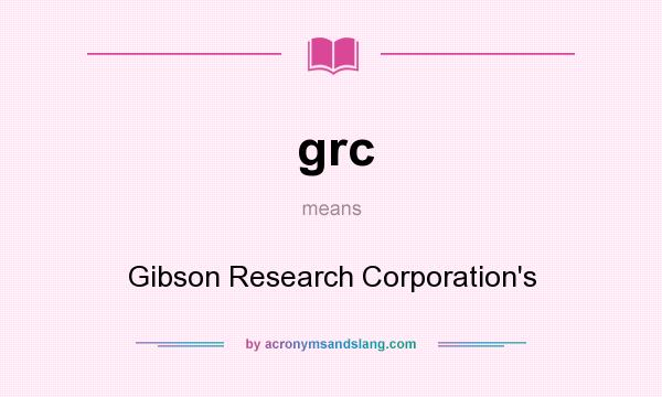 What does grc mean? It stands for Gibson Research Corporation`s