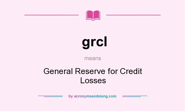 What does grcl mean? It stands for General Reserve for Credit Losses