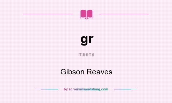 What does gr mean? It stands for Gibson Reaves