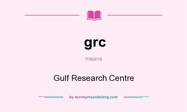 What does grc mean? It stands for Gulf Research Centre