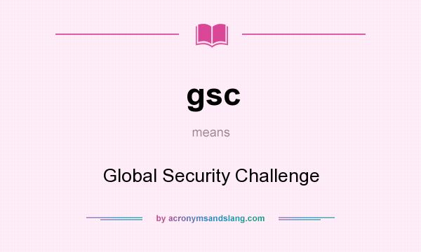What does gsc mean? It stands for Global Security Challenge