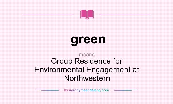 What does green mean? It stands for Group Residence for Environmental Engagement at Northwestern