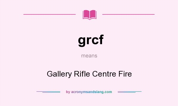 What does grcf mean? It stands for Gallery Rifle Centre Fire