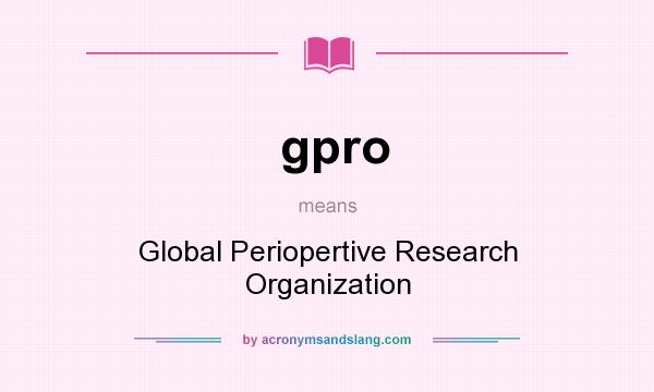 What does gpro mean? It stands for Global Periopertive Research Organization