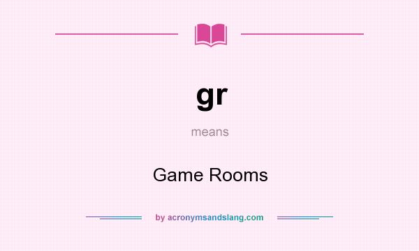What does gr mean? It stands for Game Rooms