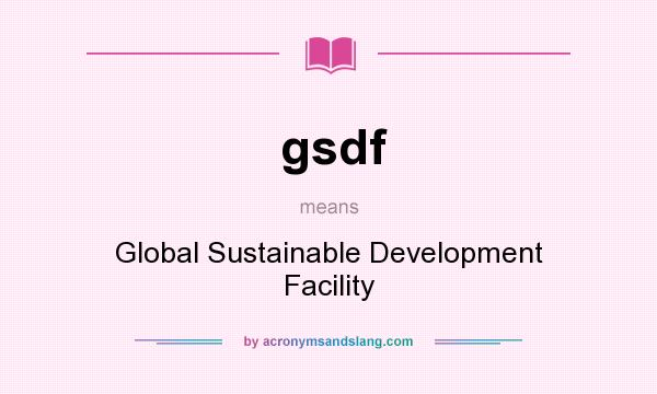 What does gsdf mean? It stands for Global Sustainable Development Facility