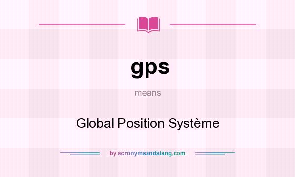 What does gps mean? It stands for Global Position Système