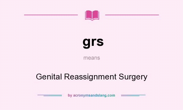 What does grs mean? It stands for Genital Reassignment Surgery