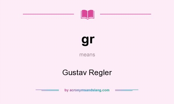 What does gr mean? It stands for Gustav Regler