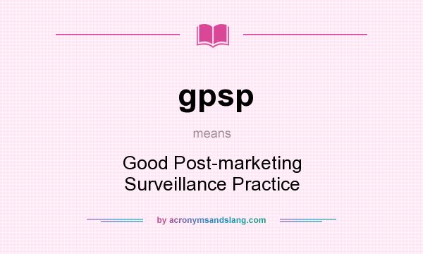 What does gpsp mean? It stands for Good Post-marketing Surveillance Practice