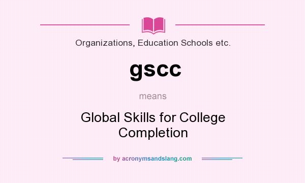 What does gscc mean? It stands for Global Skills for College Completion