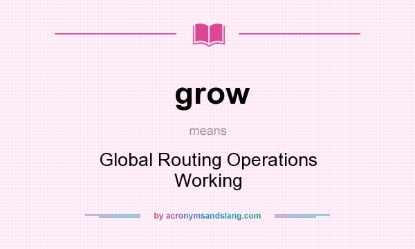 What does grow mean? It stands for Global Routing Operations Working