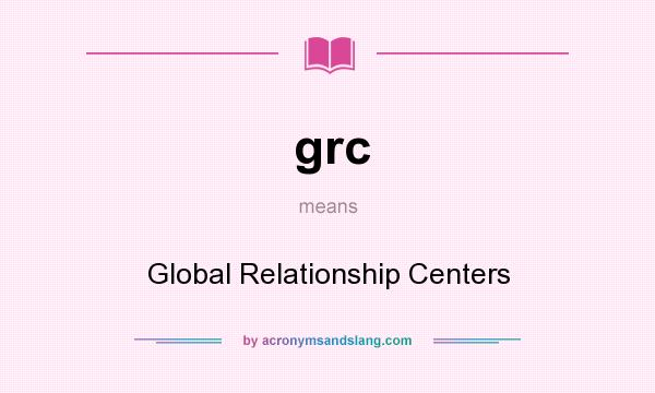 What does grc mean? It stands for Global Relationship Centers
