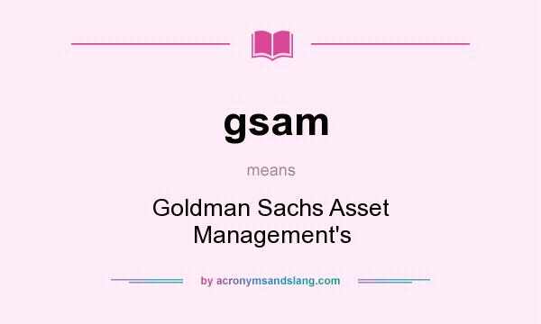 What does gsam mean? It stands for Goldman Sachs Asset Management`s