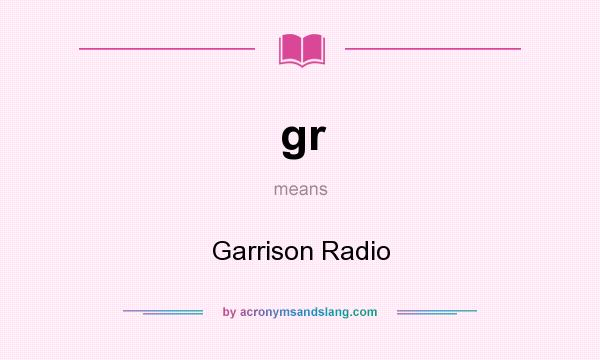 What does gr mean? It stands for Garrison Radio