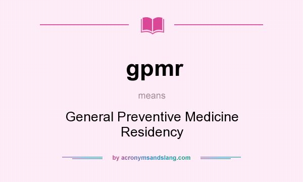 What does gpmr mean? It stands for General Preventive Medicine Residency