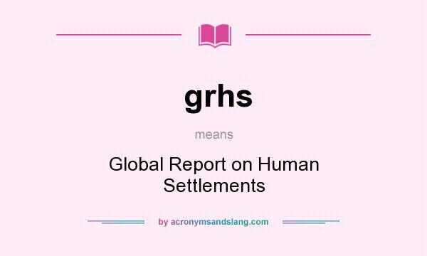 What does grhs mean? It stands for Global Report on Human Settlements