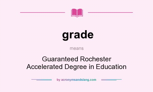 What does grade mean? It stands for Guaranteed Rochester Accelerated Degree in Education