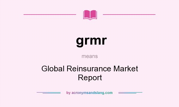 What does grmr mean? It stands for Global Reinsurance Market Report