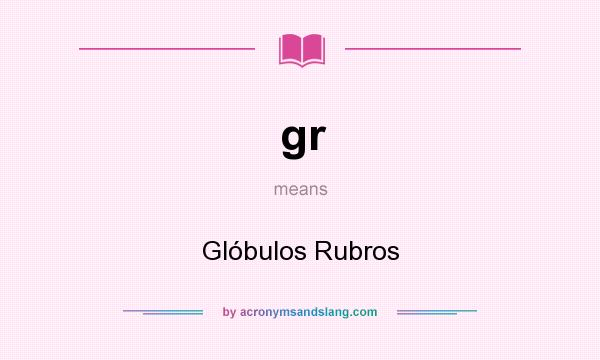 What does gr mean? It stands for Glóbulos Rubros