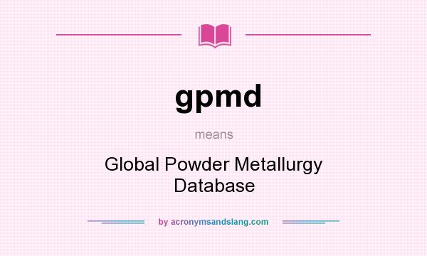 What does gpmd mean? It stands for Global Powder Metallurgy Database