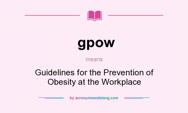 What does gpow mean? It stands for Guidelines for the Prevention of Obesity at the Workplace