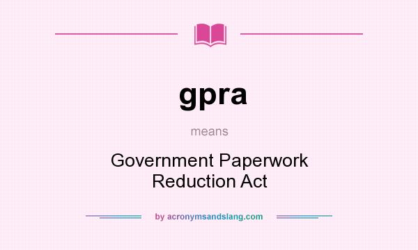 What does gpra mean? It stands for Government Paperwork Reduction Act