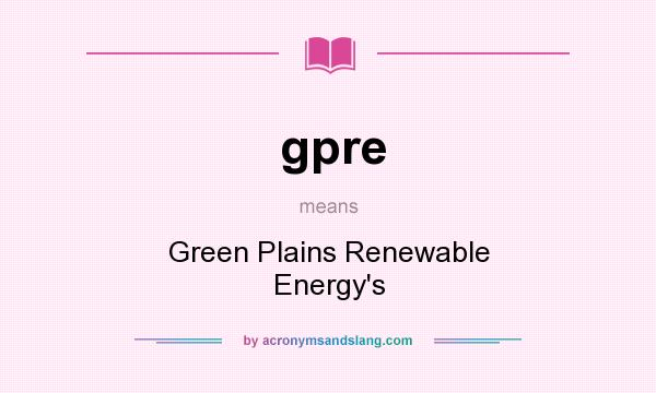 What does gpre mean? It stands for Green Plains Renewable Energy`s