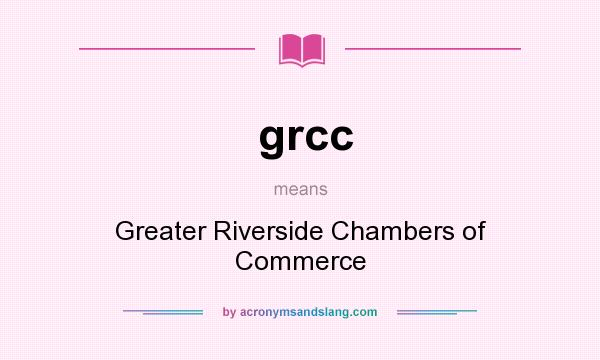 What does grcc mean? It stands for Greater Riverside Chambers of Commerce