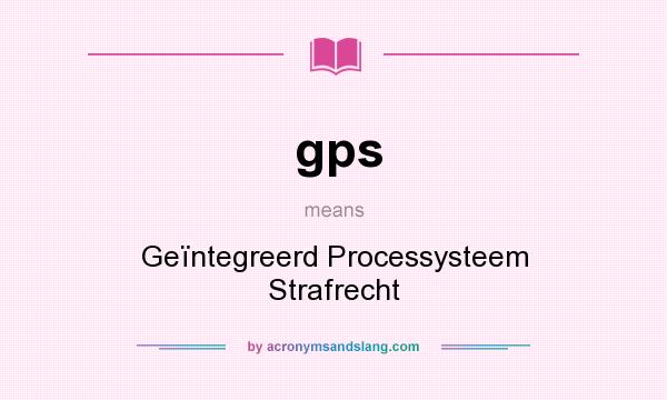 What does gps mean? It stands for Geïntegreerd Processysteem Strafrecht