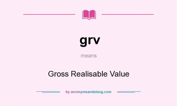 What does grv mean? It stands for Gross Realisable Value