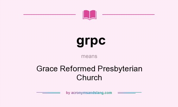 What does grpc mean? It stands for Grace Reformed Presbyterian Church